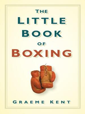 The Little Book of Boxing by Graeme Kent