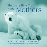 The Incredible Truth About Mothers by Bradley Trevor Greive