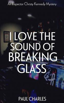 I Love The Sound Of Breaking Glass by Paul Charles