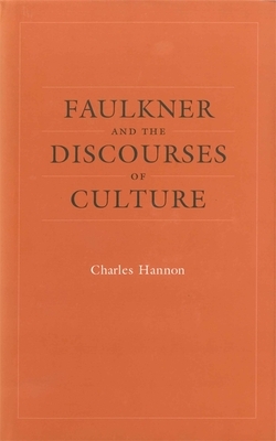 Faulkner and the Discourses of Culture by Charles Hannon