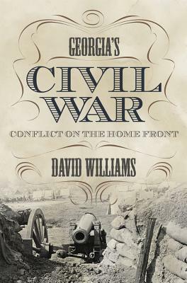 Georgia's Civil War: Conflict on the Home Front by David Williams