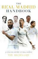 The Real Madrid Handbook: A Concise History of Real Madrid by Rab MacWilliam