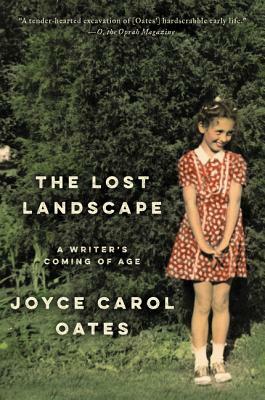 The Lost Landscape: A Writer's Coming of Age by Joyce Carol Oates