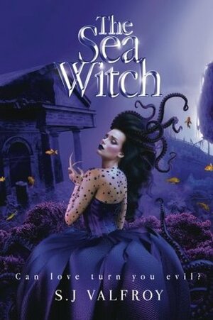 The sea witch: Can love turn you evil? by S.J. Valfroy