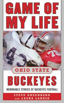 Game of My Life Ohio State Buckeyes: Memorable Stories of Buckeye Football by Steve Greenberg, Laura Lanese