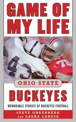 Game of My Life Ohio State Buckeyes: Memorable Stories of Buckeye Football by Laura Lanese, Steve Greenberg