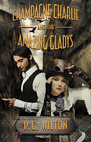 Champagne Charlie and the Amazing Gladys by B.G. Hilton