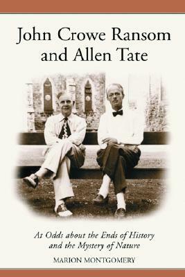 John Crowe Ransom and Allen Tate: At Odds about the Ends of History and the Mystery of Nature by Marion Montgomery