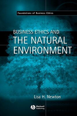 Business Ethics and the Natural Environment by Lisa H. Newton