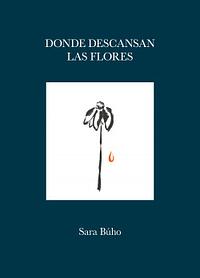 Donde descansan las flores by Sara Búho