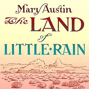 The Land of Little Rain by Mary Austin