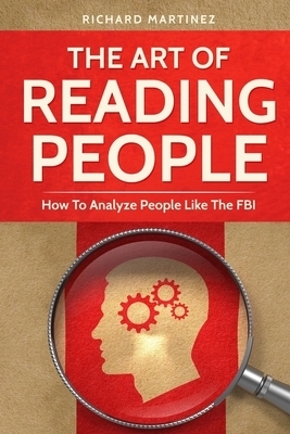 The Art Of Reading People: How To Analyze People Like The FBI by Richard Martinez