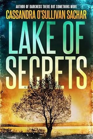 Lake of Secrets by Cassandra O'Sullivan Sachar