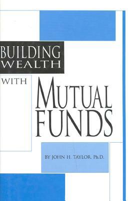 Building Wealth with Mutual Funds by John H. Taylor