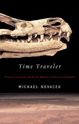 Time Traveler: In Search of Dinosaurs and Ancient Mammals from Montana to Mongolia by Michael J. Novacek