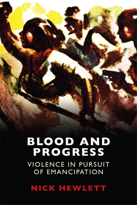 Blood and Progress: Violence in Pursuit of Emancipation by Nick Hewlett