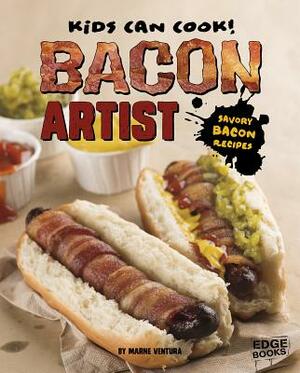 Bacon Artist: Savory Bacon Recipes by Marne Ventura