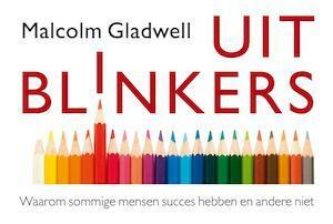 Uitblinkers: waarom sommige mensen succes hebben en andere niet by Malcolm Gladwell