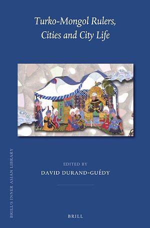 Turko-Mongol Rulers, Cities and City Life by 