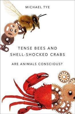 Tense Bees and Shell-Shocked Crabs: Are Animals Conscious? by Michael Tye