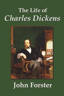 The Life of Charles Dickens by John Forster