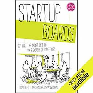 Startup Boards: Getting the Most Out of Your Board of Directors by Mahendra Ramsinghani, Tavia Gilbert, Brad Feld