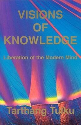 Visions of Knowledge: Liberation of the Modern Mind by Tarthang Tulku