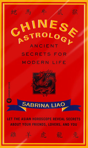 Chinese Astrology: Ancient Secrets for Modern Life by Sabrina Liao