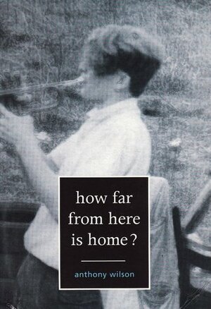 How Far from Here is Home? by Anthony Wilson