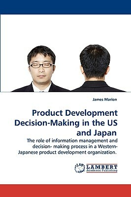 Product Development Decision-Making in the Us and Japan by James Marion