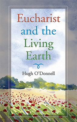 Eucharist and the Living Earth by Hugh O'Donnell