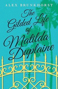 The Gilded Life of Matilda Duplaine by Alex Brunkhorst