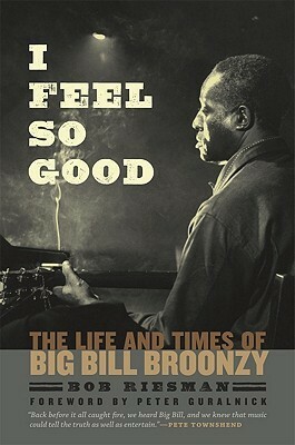 I Feel So Good: The Life and Times of Big Bill Broonzy by Pete Townshend, Bob Riesman, Peter Guralnick
