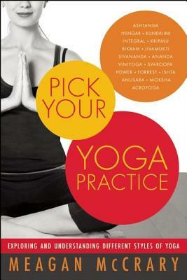 Pick Your Yoga Practice: Exploring and Understanding Different Styles of Yoga by Meagan McCrary