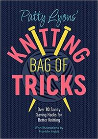 Patty Lyons' Knitting Bag of Tricks: Over 70 sanity saving hacks for better knitting by Patty Lyons