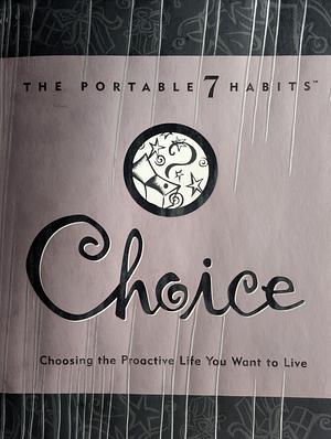 Choice: Choosing the Proactive Life You Want to Live by Stephen R. Covey, Franklin Covey Company