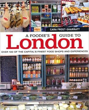 A Foodie's Guide to London by Cara Frost-Sharratt