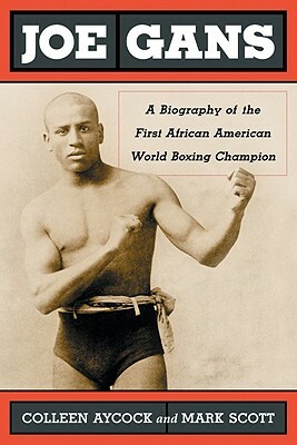 Joe Gans: A Biography of the First African American World Boxing Champion by Mark Scott, Colleen Aycock