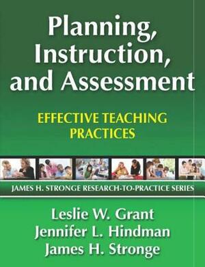 Planning, Instruction, and Assessment: Effective Teaching Practices by Jennifer Hindman, James Stronge, Leslie Grant