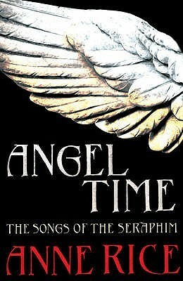 Angel Time: The Songs of the Seraphim 1 by Anne Rice