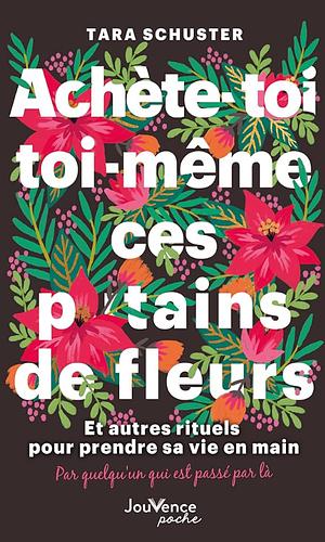 Achète-toi toi-même ces putains de fleurs by Tara Schuster