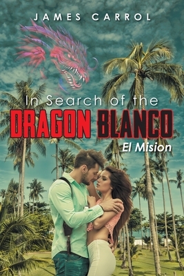 In Search of the Dragon Blanco, El Mision by James Carrol