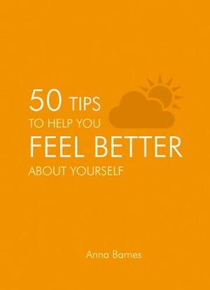 50 Tips To Help you Feel Better about Yourself by Anna Barnes