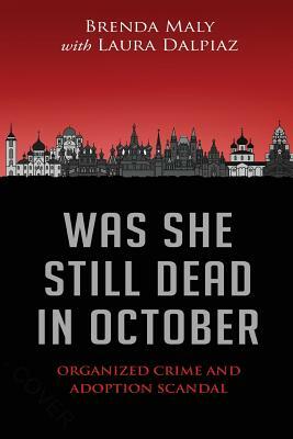 Was She Still Dead in October: Organized Crime and Adoption Scandal by Brenda Maly, Laura Dalpiaz