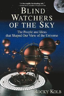 Blind Watchers Of The Sky: The People And Ideas That Shaped Our View Of The Universe by Edward Kolb, Edward Kolb