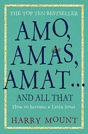 Amo, Amas, Amat... And All That by Harry Mount