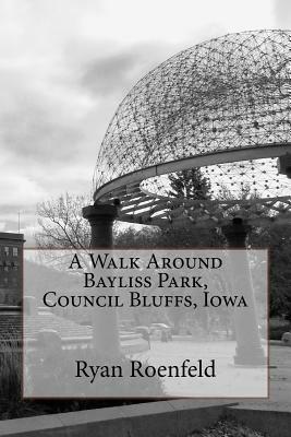 A Walk Around Bayliss Park, Council Bluffs, Iowa by Ryan Roenfeld