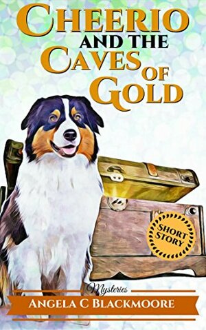 Cheerio and the Caves of Gold by Angela C. Blackmoore