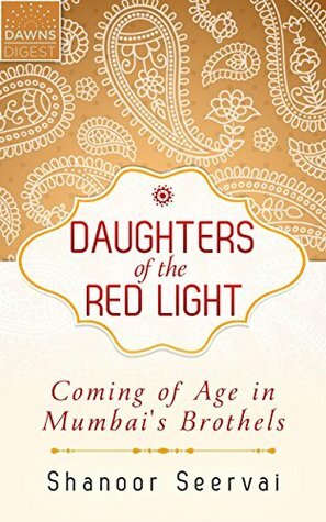 Daughters of the Red Light: Coming of Age in Mumbai's Brothels (DAWNS Global Humanitarian Storytelling Book 2) by Shanoor Seervai