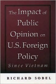 The Impact of Public Opinion on U.S. Foreign Policy Since Vietnam by Richard Sobel